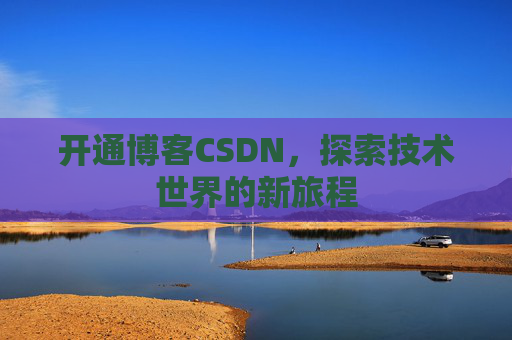 开通博客CSDN，探索技术世界的新旅程