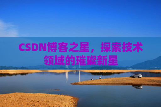 CSDN博客之星，探索技术领域的璀璨新星